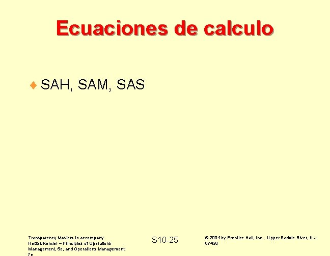 Ecuaciones de calculo ¨ SAH, SAM, SAS Transparency Masters to accompany Heizer/Render – Principles