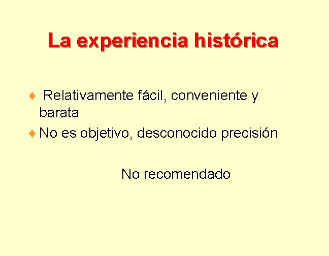 La experiencia histórica ¨ Relativamente fácil, conveniente y barata ¨ No es objetivo, desconocido