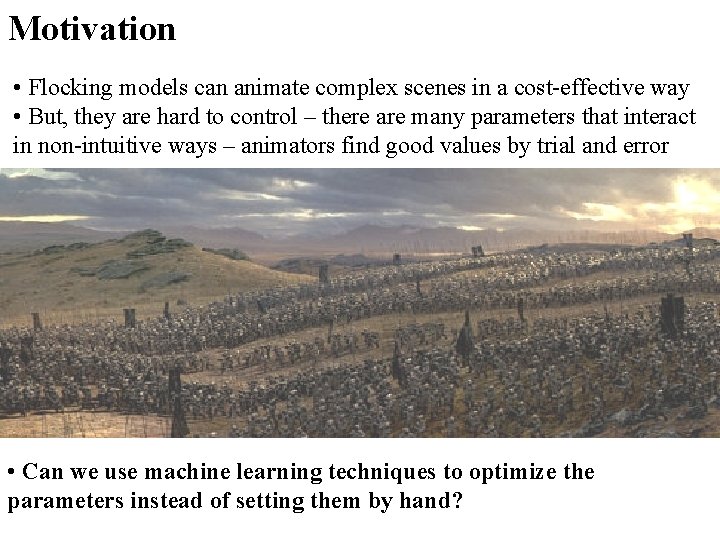 Motivation • Flocking models can animate complex scenes in a cost-effective way • But,