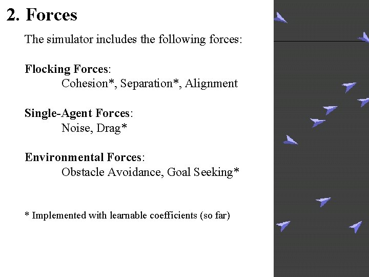 2. Forces The simulator includes the following forces: Flocking Forces: Cohesion*, Separation*, Alignment Single-Agent