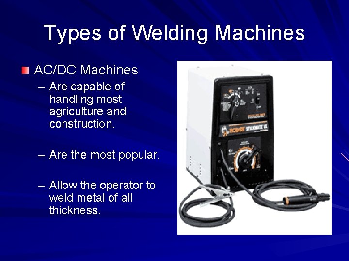 Types of Welding Machines AC/DC Machines – Are capable of handling most agriculture and