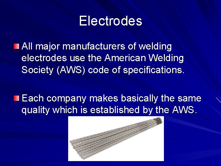 Electrodes All major manufacturers of welding electrodes use the American Welding Society (AWS) code