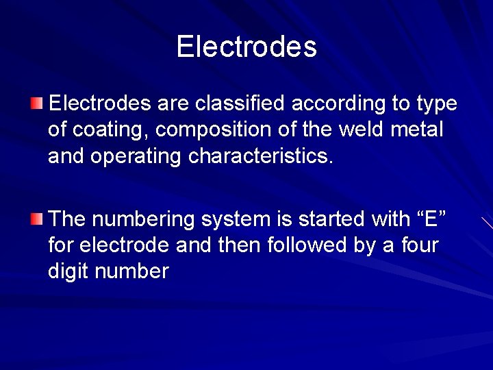 Electrodes are classified according to type of coating, composition of the weld metal and
