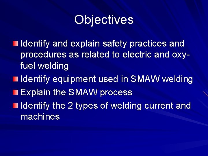 Objectives Identify and explain safety practices and procedures as related to electric and oxyfuel