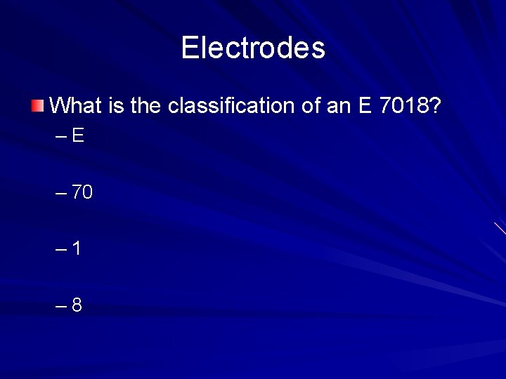 Electrodes What is the classification of an E 7018? –E – 70 – 1