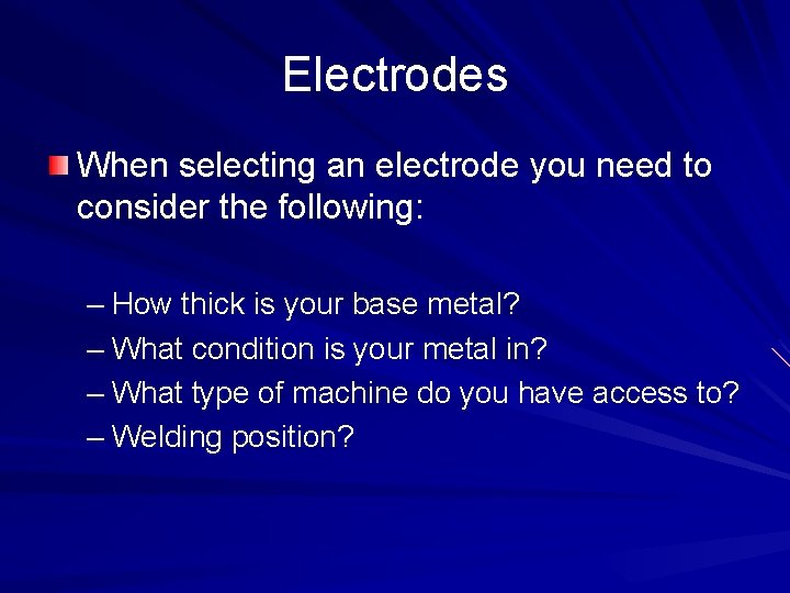 Electrodes When selecting an electrode you need to consider the following: – How thick