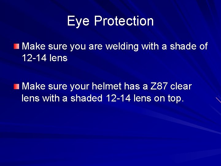 Eye Protection Make sure you are welding with a shade of 12 -14 lens