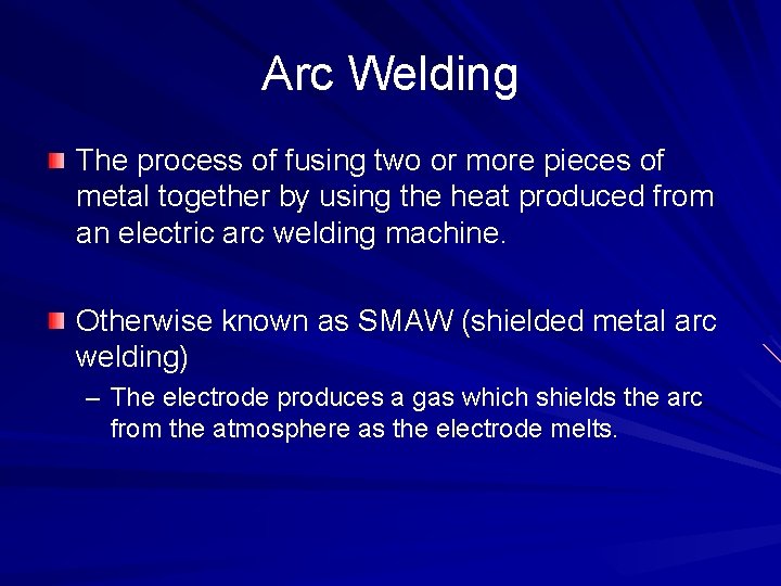 Arc Welding The process of fusing two or more pieces of metal together by