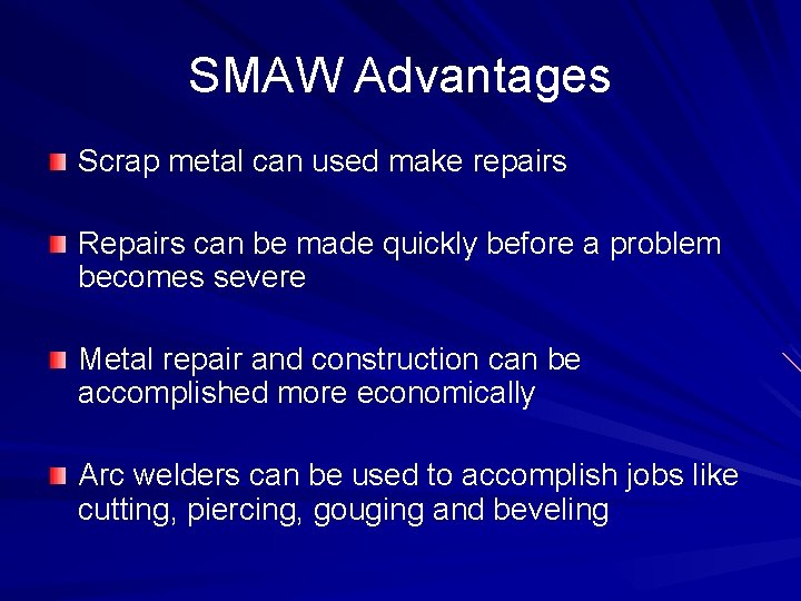 SMAW Advantages Scrap metal can used make repairs Repairs can be made quickly before