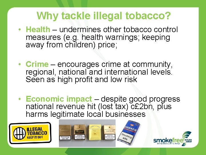 Why tackle illegal tobacco? • Health – undermines other tobacco control measures (e. g.