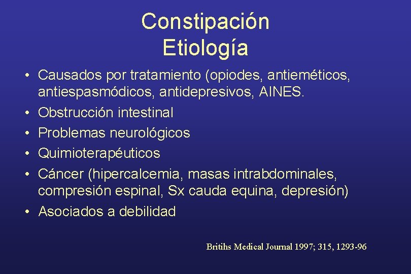 Constipación Etiología • Causados por tratamiento (opiodes, antieméticos, antiespasmódicos, antidepresivos, AINES. • Obstrucción intestinal