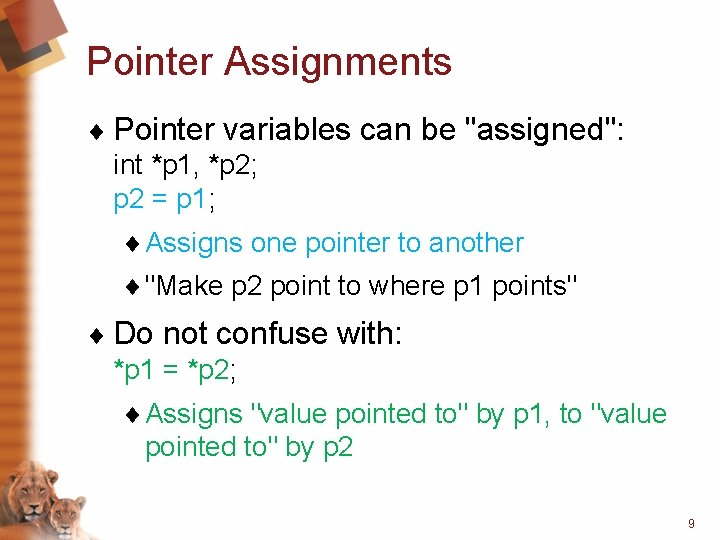 Pointer Assignments ¨ Pointer variables can be "assigned": int *p 1, *p 2; p