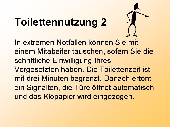 Toilettennutzung 2 In extremen Notfällen können Sie mit einem Mitabeiter tauschen, sofern Sie die