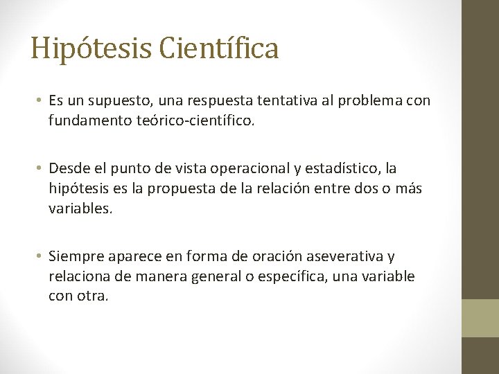 Hipótesis Científica • Es un supuesto, una respuesta tentativa al problema con fundamento teórico-científico.