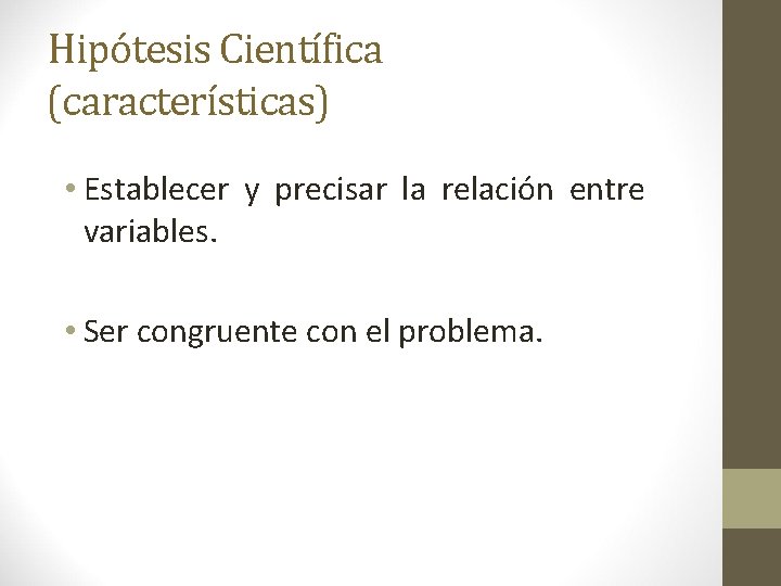 Hipótesis Científica (características) • Establecer y precisar la relación entre variables. • Ser congruente