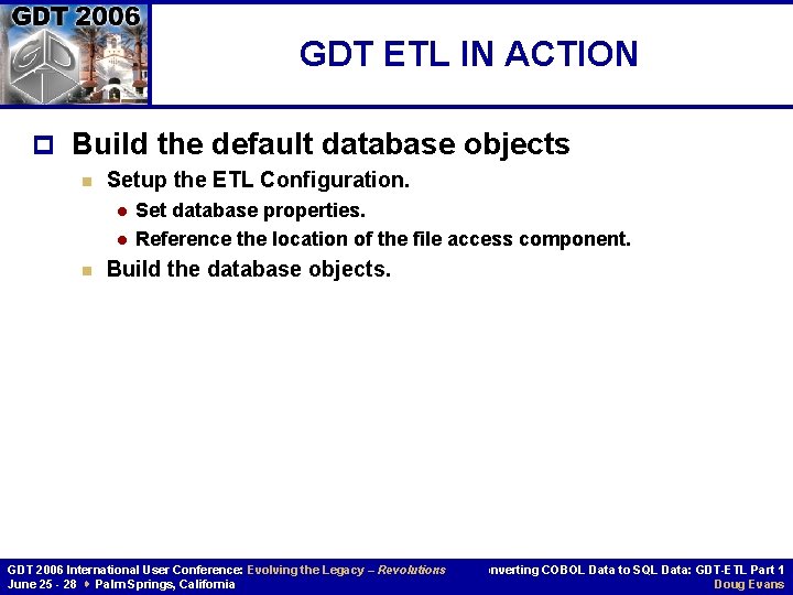 GDT ETL IN ACTION p Build the default database objects n Setup the ETL GDT ETL IN ACTION p Build the default database objects n Setup the ETL