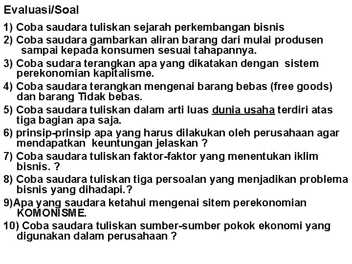 Evaluasi/Soal 1) Coba saudara tuliskan sejarah perkembangan bisnis 2) Coba saudara gambarkan aliran barang