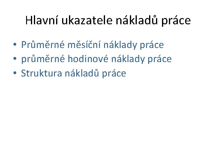 Hlavní ukazatele nákladů práce • Průměrné měsíční náklady práce • průměrné hodinové náklady práce