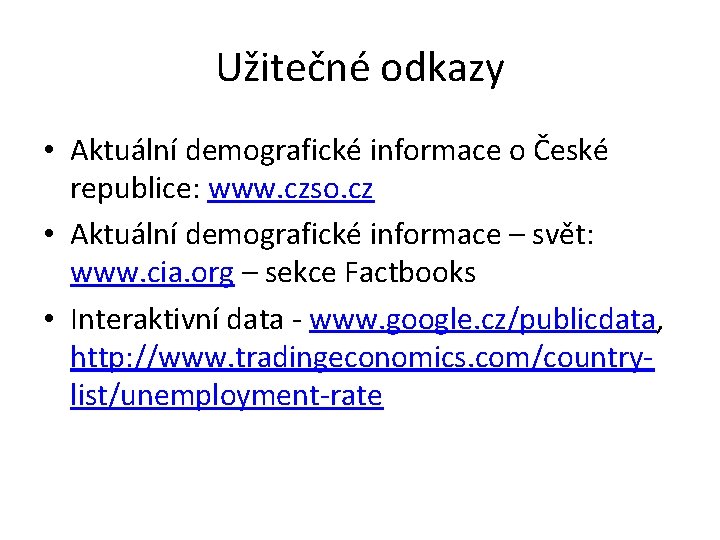 Užitečné odkazy • Aktuální demografické informace o České republice: www. czso. cz • Aktuální