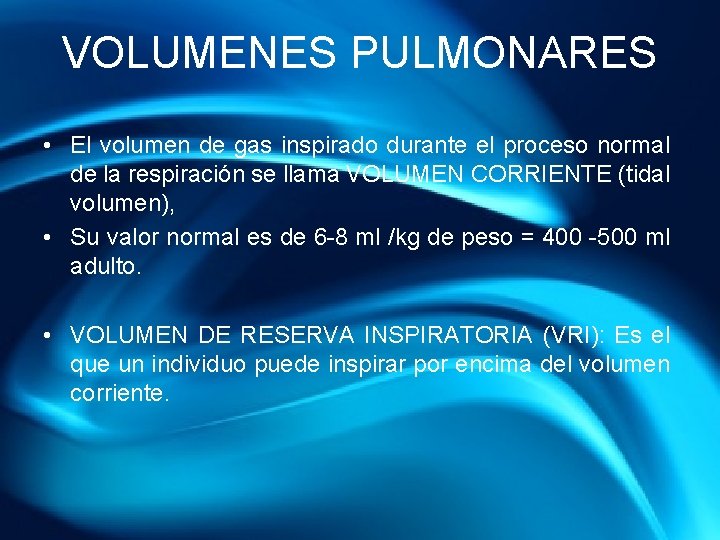 VOLUMENES PULMONARES • El volumen de gas inspirado durante el proceso normal de la