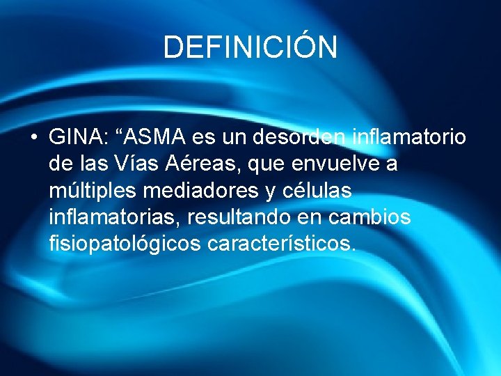 DEFINICIÓN • GINA: “ASMA es un desorden inflamatorio de las Vías Aéreas, que envuelve