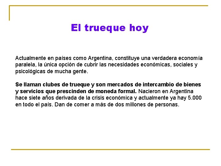 El trueque hoy Actualmente en países como Argentina, constituye una verdadera economía paralela, la