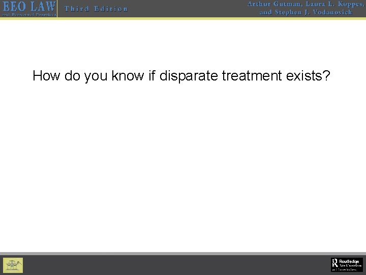 How do you know if disparate treatment exists? 