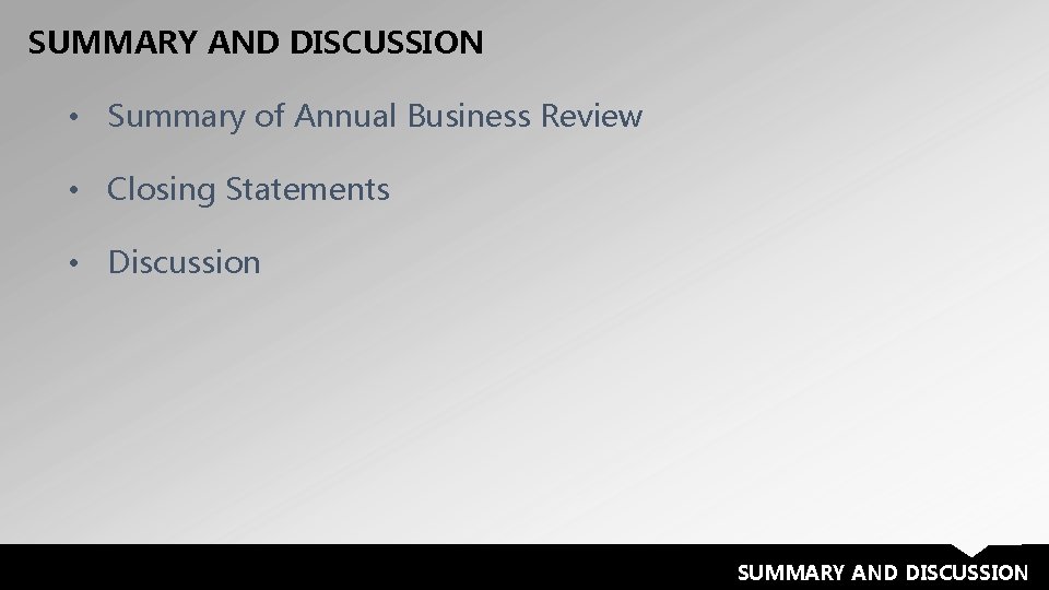 SUMMARY AND DISCUSSION • Summary of Annual Business Review • Closing Statements • Discussion