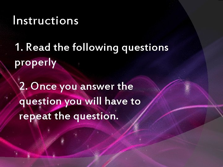 Instructions 1. Read the following questions properly 2. Once you answer the question you