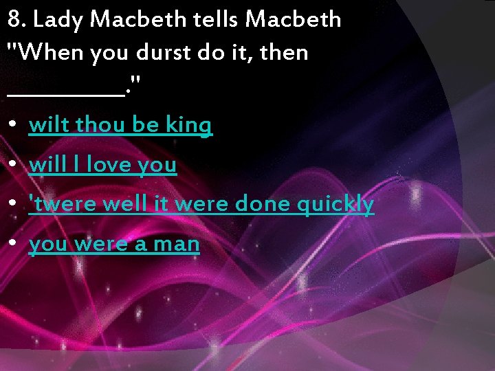 8. Lady Macbeth tells Macbeth "When you durst do it, then ______. " •