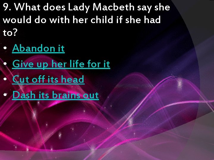 9. What does Lady Macbeth say she would do with her child if she