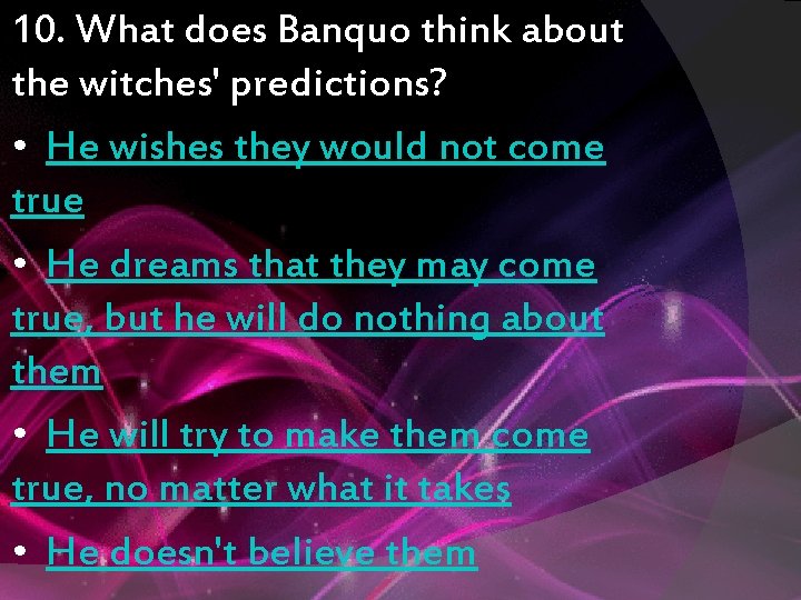 10. What does Banquo think about the witches' predictions? • He wishes they would