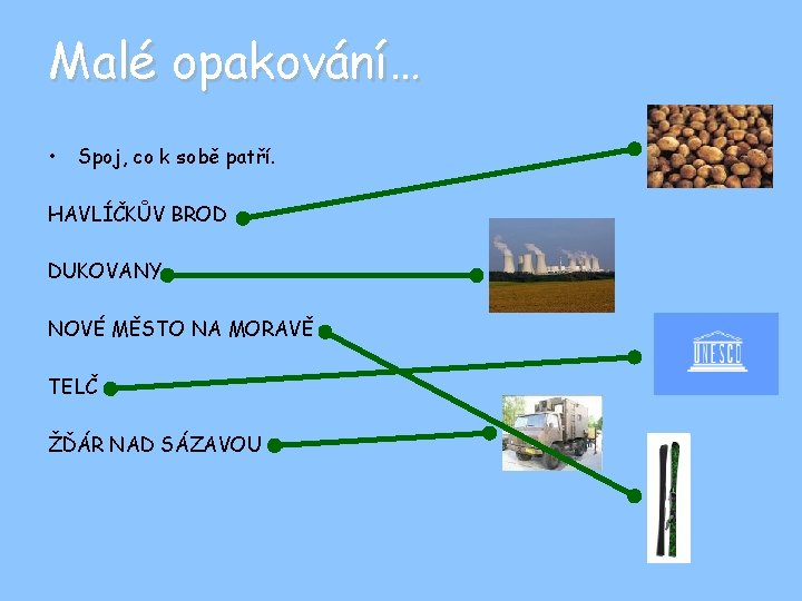 Malé opakování… • Spoj, co k sobě patří. HAVLÍČKŮV BROD DUKOVANY NOVÉ MĚSTO NA