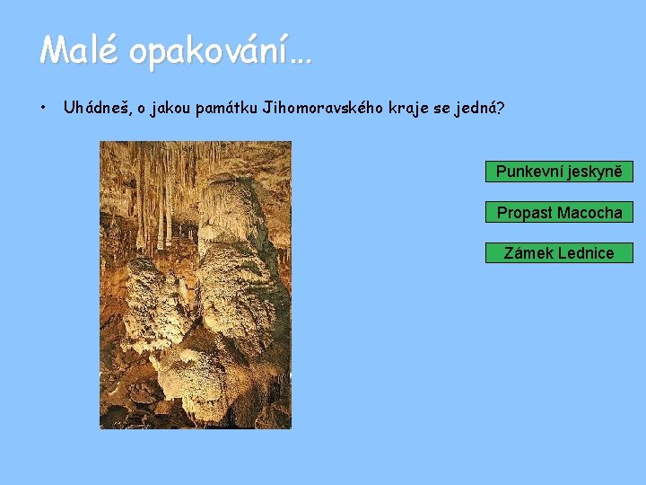 Malé opakování… • Uhádneš, o jakou památku Jihomoravského kraje se jedná? Punkevní jeskyně Propast