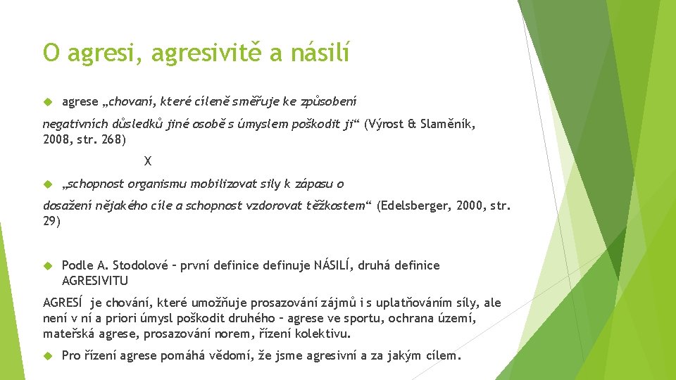 O agresi, agresivitě a násilí agrese „chovaní, které cíleně směřuje ke způsobení negativních důsledků