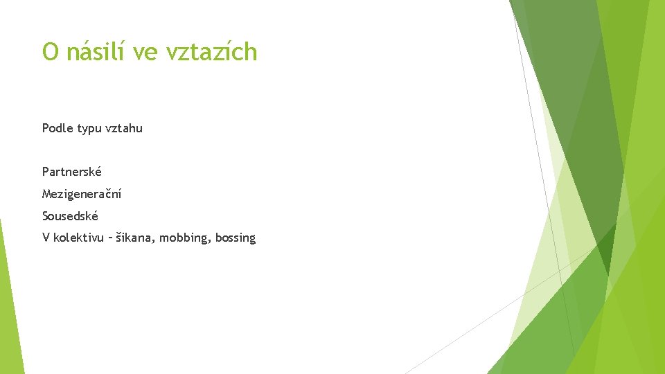 O násilí ve vztazích Podle typu vztahu Partnerské Mezigenerační Sousedské V kolektivu – šikana,