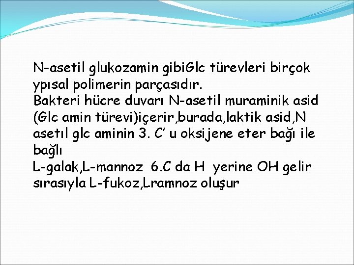 N-asetil glukozamin gibi. Glc türevleri birçok ypısal polimerin parçasıdır. Bakteri hücre duvarı N-asetil muraminik