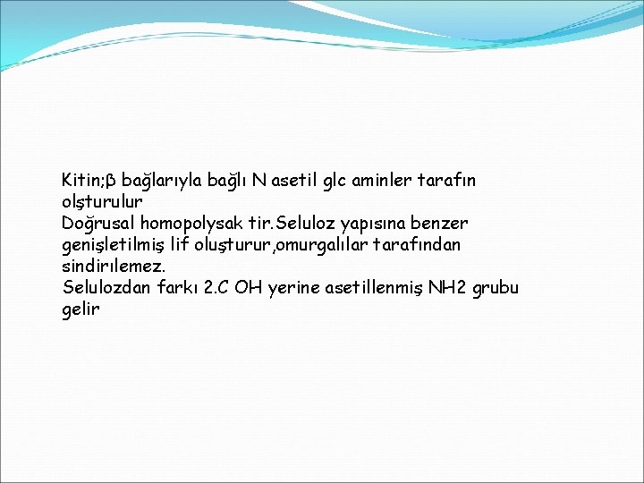 Kitin; β bağlarıyla bağlı N asetil glc aminler tarafın olşturulur Doğrusal homopolysak tir. Seluloz