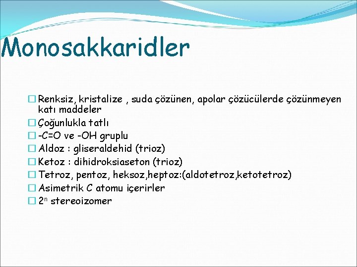 Monosakkaridler � Renksiz, kristalize , suda çözünen, apolar çözücülerde çözünmeyen katı maddeler � Çoğunlukla
