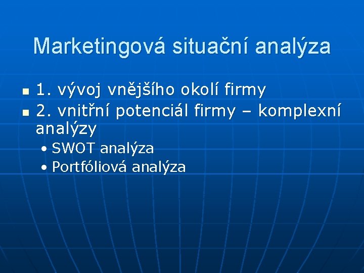 Marketingová situační analýza n n 1. vývoj vnějšího okolí firmy 2. vnitřní potenciál firmy