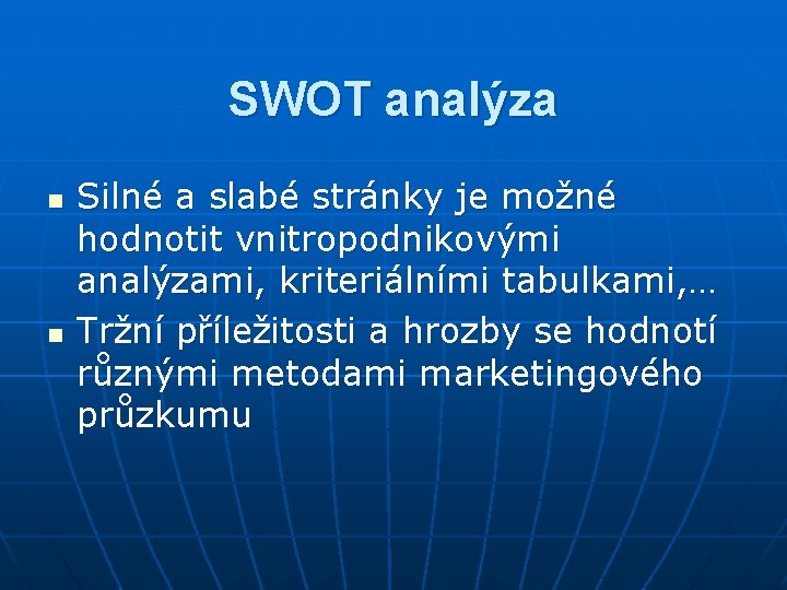 SWOT analýza n n Silné a slabé stránky je možné hodnotit vnitropodnikovými analýzami, kriteriálními
