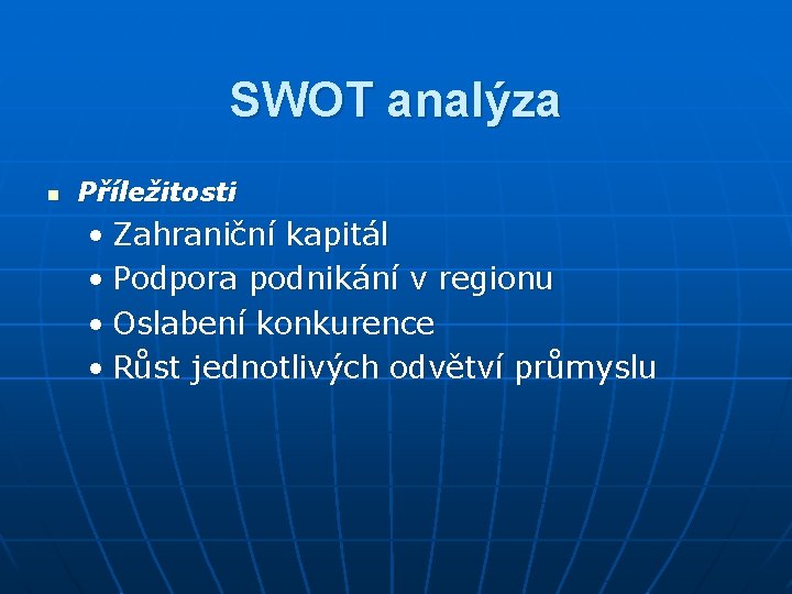 SWOT analýza n Příležitosti • Zahraniční kapitál • Podpora podnikání v regionu • Oslabení