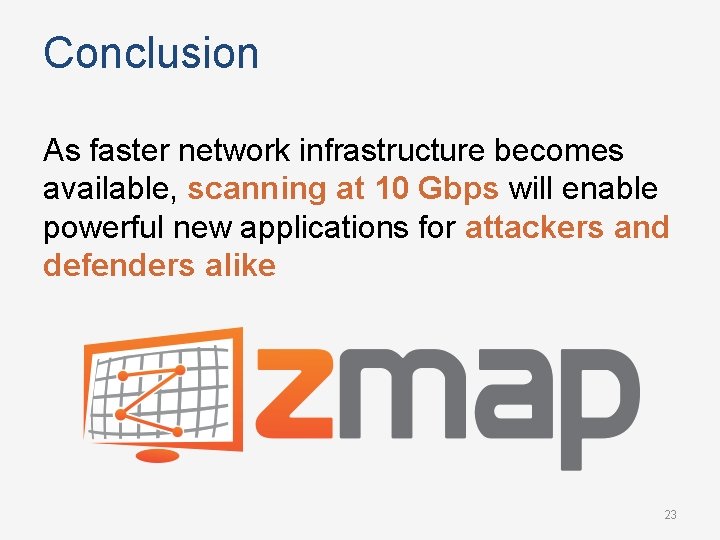 Conclusion As faster network infrastructure becomes available, scanning at 10 Gbps will enable powerful