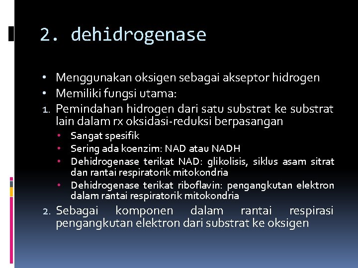 2. dehidrogenase • Menggunakan oksigen sebagai akseptor hidrogen • Memiliki fungsi utama: 1. Pemindahan