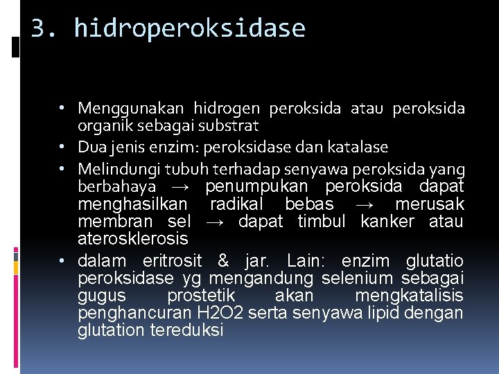 3. hidroperoksidase • Menggunakan hidrogen peroksida atau peroksida organik sebagai substrat • Dua jenis
