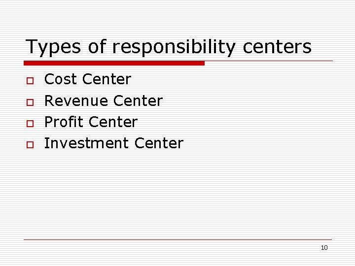 Types of responsibility centers o o Cost Center Revenue Center Profit Center Investment Center