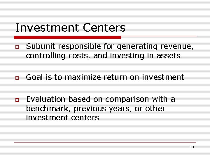 Investment Centers o o o Subunit responsible for generating revenue, controlling costs, and investing