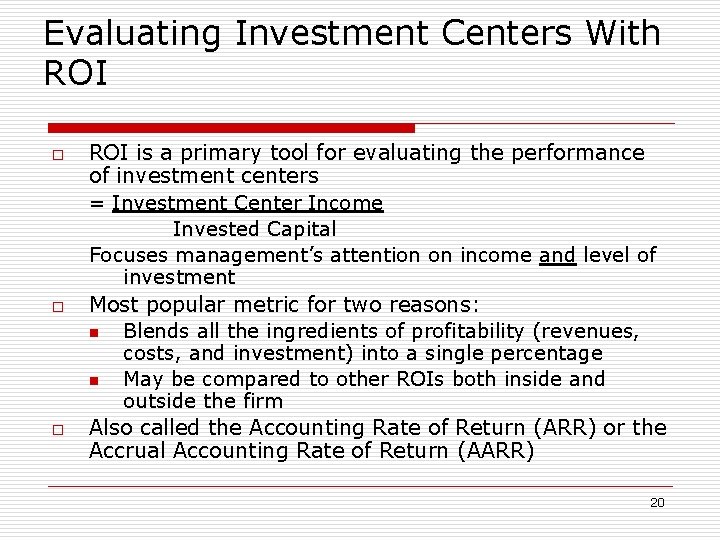 Evaluating Investment Centers With ROI o o o ROI is a primary tool for
