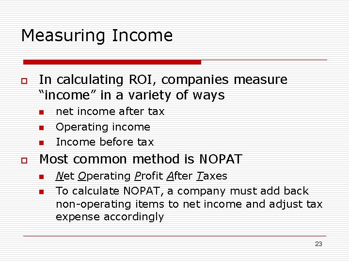 Measuring Income o In calculating ROI, companies measure “income” in a variety of ways