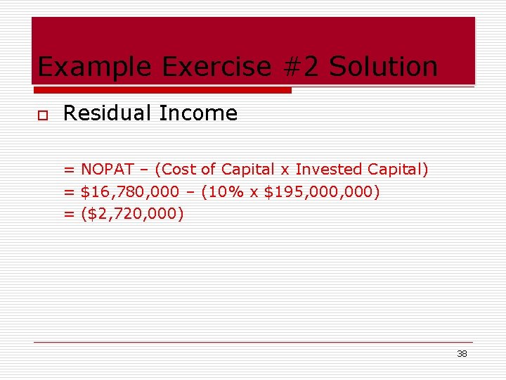 Example Exercise #2 Solution o Residual Income = NOPAT – (Cost of Capital x